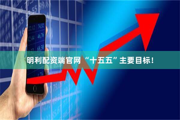明利配资端官网 “十五五”主要目标！